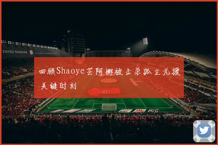 回顾Shaoye芸阿娜被击杀孤立无援 关键时刻
