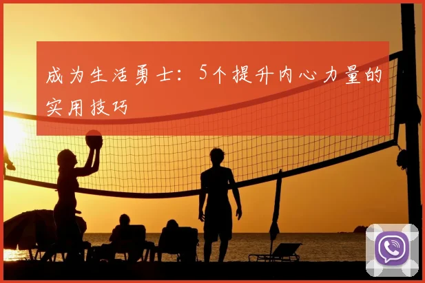 成为生活勇士：5个提升内心力量的实用技巧